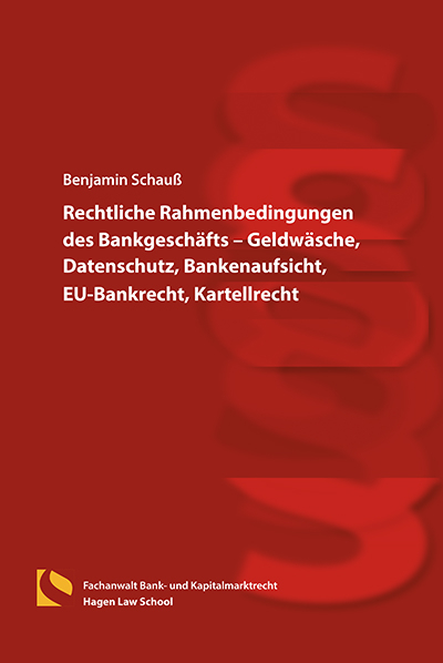 Rechtliche Rahmenbedingungen des Bankgesch&auml;fts &ndash; Geldw&auml;sche, Datenschutz, Bankenaufsicht, EU-Bankrecht, Kartellrecht - Benjamin Schau&szlig;