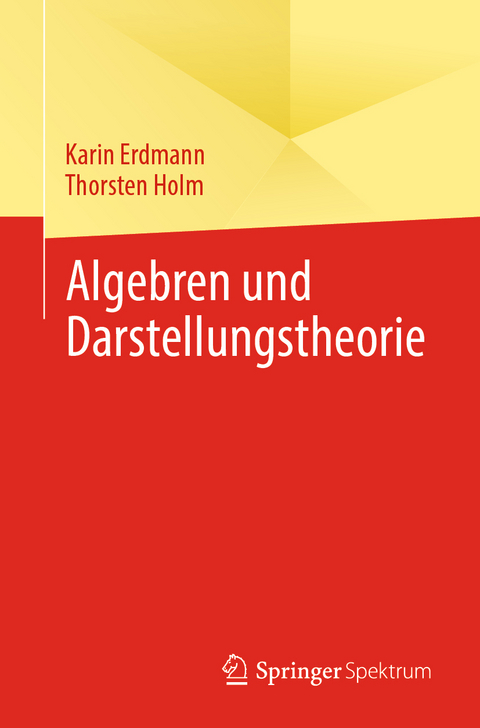 Algebren und Darstellungstheorie - Karin Erdmann, Thorsten Holm
