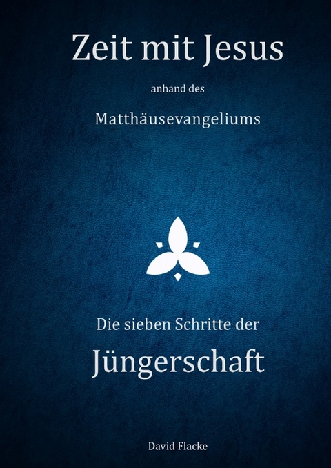 Zeit mit Jesus / Zeit mit Jesus - anhand des Matth&auml;usevangeliums - David Flacke