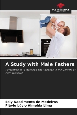 A Study with Male Fathers - Esly Nascimento de Medeiros, Fl&aacute;vio L&uacute;cio Almeida Lima