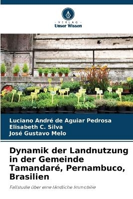 Dynamik der Landnutzung in der Gemeinde Tamandar&eacute;, Pernambuco, Brasilien - Luciano Andr&eacute; de Aguiar Pedrosa, Elisabeth C Silva, Jos&eacute; Gustavo Melo