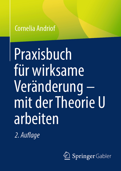 Praxisbuch f&uuml;r wirksame Ver&auml;nderung &ndash; mit der Theorie U arbeiten - Cornelia Andriof