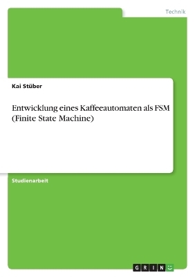 Entwicklung eines Kaffeeautomaten als FSM (Finite State Machine) - Kai St&Atilde;&frac14;ber