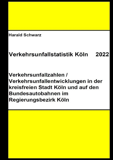 Diese Buchreihe umfasst Verkehrsunfallstatistiken von 2012 bis 2023... / Verkehrsunfallstatistik K&ouml;ln 2022 - KHK Schwarz  Harald