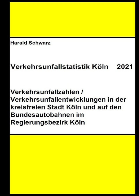 Diese Buchreihe umfasst Verkehrsunfallstatistiken von 2012 bis 2023... / Verkehrsunfallstatistik K&ouml;ln 2021 - KHK Schwarz  Harald