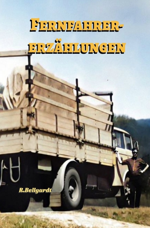 Lastkraftwagen in den DDR Kraftverkehrsbetrieben / Fernfahrererz&auml;hlungen - Ralph Bellgardt