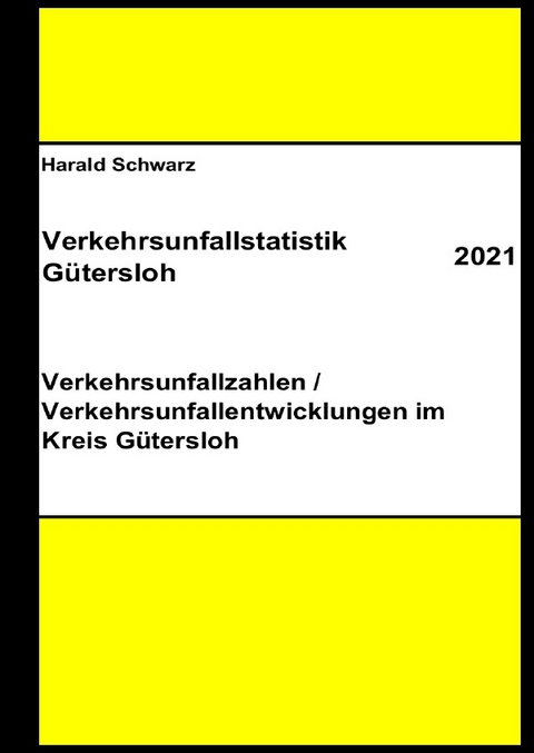 Diese Buchreihe umfasst Verkehrsunfallstatistiken von 2012 bis 2023... / Verkehrsunfallstatistik G&uuml;tersloh 2021 - KHK Schwarz  Harald