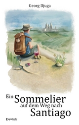 Ein Sommelier auf dem Weg nach Santiago - Georg Djuga