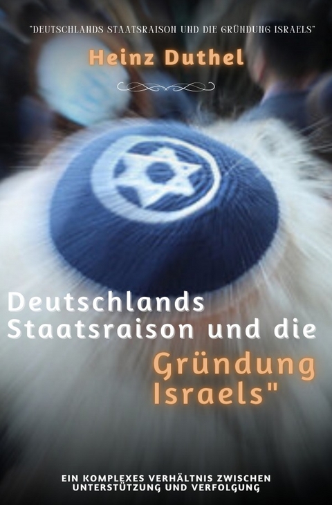 Deutschlands Staatsraison und die Gründung Israels - Heinz Duthel