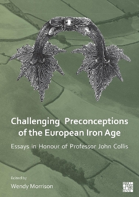 Challenging Preconceptions of the European Iron Age - 