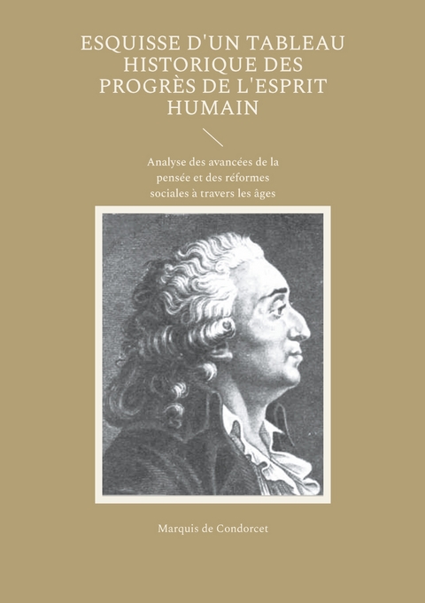 Esquisse d'un tableau historique des progr&egrave;s de l'esprit humain - Marquis de Condorcet