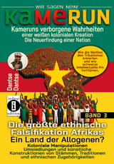 Kamerun, wir sagen Nein: verborgene Wahrheiten einer wei&szlig;en kolonialen Kreation &ndash; die Neuerfindung einer Nation &ndash; Band 3: Die gr&ouml;&szlig;te ethnische Falsifikation Afrikas &ndash; Ein Land der Allogenen? - Dantse Dantse