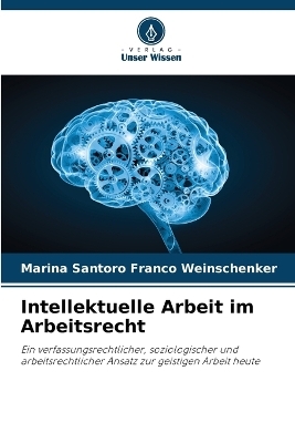 Intellektuelle Arbeit im Arbeitsrecht - Marina Santoro Franco Weinschenker