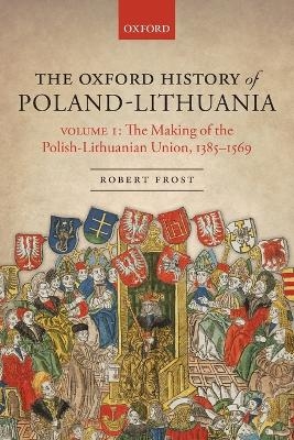 The Oxford History of Poland-Lithuania - Robert I. Frost