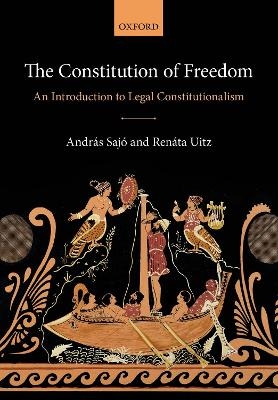 The Constitution of Freedom - Andras Sajo, Renata Uitz