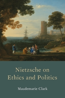 Nietzsche on Ethics and Politics - Maudemarie Clark