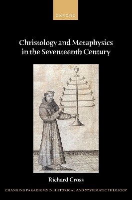 Christology and Metaphysics in the Seventeenth Century - Richard Cross