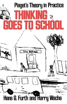 Thinking Goes to School - Hans G. Furth, Harry Wachs