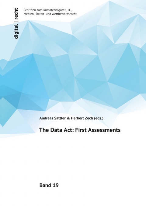 digital | recht Schriften zum Immaterialg&uuml;ter-, IT-, Medien-, Daten- und Wettbewerbsrecht / The Data Act: First Assessments - Andreas Sattler, Herbert Zech