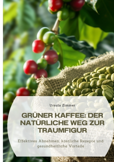 Gr&uuml;ner Kaffee: Der nat&uuml;rliche Weg zur Traumfigur - Ursula Zimmer