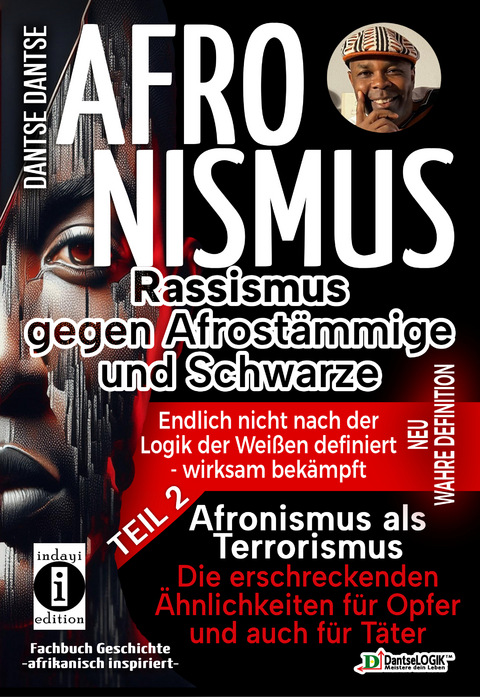 AFRONISMUS - Rassismus gegen Afrost&auml;mmige und Schwarze - NEUE WAHRE DEFINITION &ndash; endlich nicht nach der Logik der Wei&szlig;en - Band 2 - Afronismus als Terrorismus: Die erschreckenden &Auml;hnlichkeiten f&uuml;r Opfer und auch f&uuml;r T&auml;ter - Dantse Dantse
