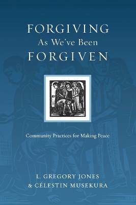 Forgiving As We`ve Been Forgiven – Community Practices for Making Peace