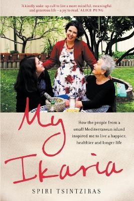 My Ikaria: How the people from a small Mediterranean island inspired me to live a happier, healthier and longer life - Spiri Tsintziras