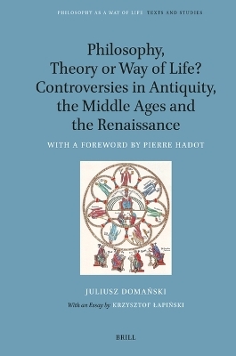 Philosophy, Theory or Way of Life? Controversies in Antiquity, the Middle Ages and the Renaissance - 