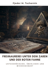 Freimaurerei unter dem Zaren und der Roten Fahne - Fjodor M. Tschernin