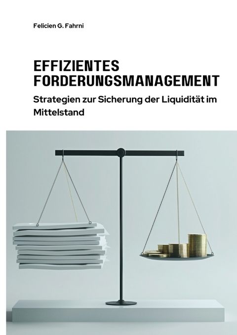Effizientes Forderungsmanagement - Felicien G. Fahrni