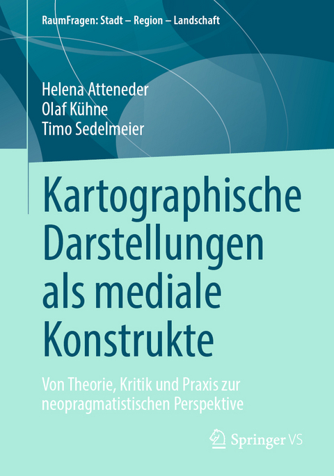 Kartographische Darstellungen als mediale Konstrukte - Helena Atteneder, Olaf K&uuml;hne, Timo Sedelmeier