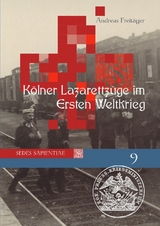 Sedes Sapientiae - Beitr&auml;ge zur K&ouml;lner Universit&auml;ts- und Wissenschaftsgeschichte / K&ouml;lner Lazarettz&uuml;ge im Ersten Weltkrieg - Andreas Freit&auml;ger