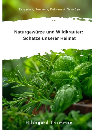 Naturgewürze und Wildkräuter: Schätze unserer Heimat