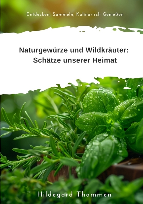 Naturgew&uuml;rze und Wildkr&auml;uter: Sch&auml;tze unserer Heimat - Hildegard Thommen