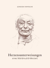 Herzensunterweisungen eines Mahamudra-Meisters - Gend&uuml;n Rinpoche