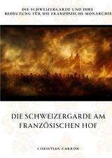 Die Schweizergarde am Franz&ouml;sischen Hof - Christian Carron