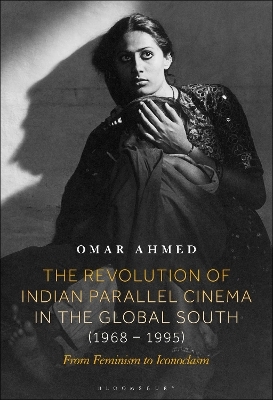 The Revolution of Indian Parallel Cinema in the Global South (1968&ndash;1995) - Omar Ahmed