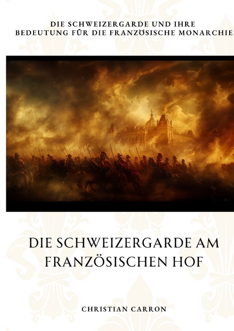 Die Schweizergarde am Franz&ouml;sischen Hof - Christian Carron