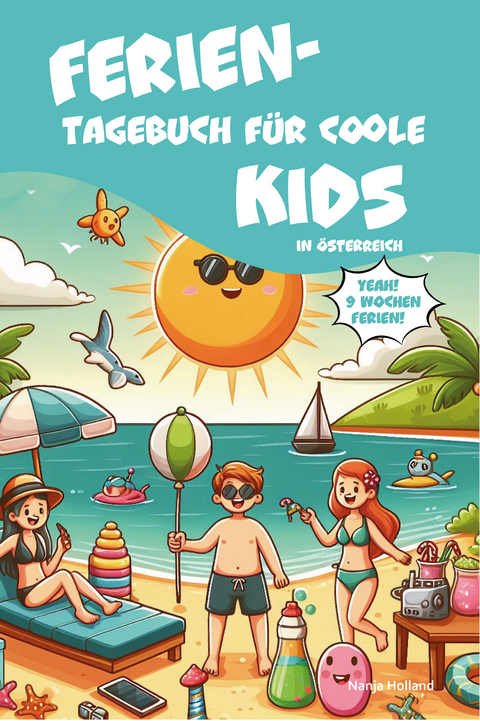 Ferientagebuch f&uuml;r coole Kids - f&uuml;r Reise, Urlaub und Ferien zu Hause - Nanja Holland