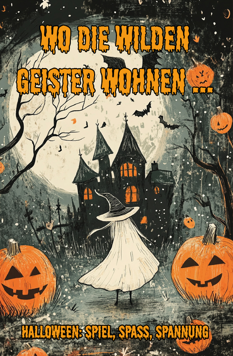 Wo die wilden Geister wohnen ... Halloween: Spiel, Spa&szlig;, Spannung - Nanja Holland