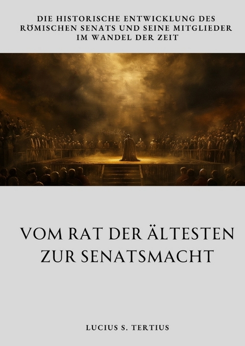 Vom Rat der &Auml;ltesten zur Senatsmacht - Lucius S. Tertius