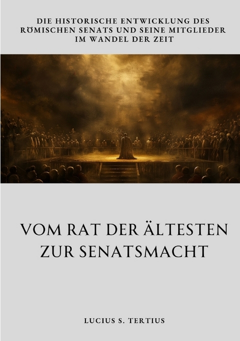 Vom Rat der &Auml;ltesten zur Senatsmacht - Lucius S. Tertius