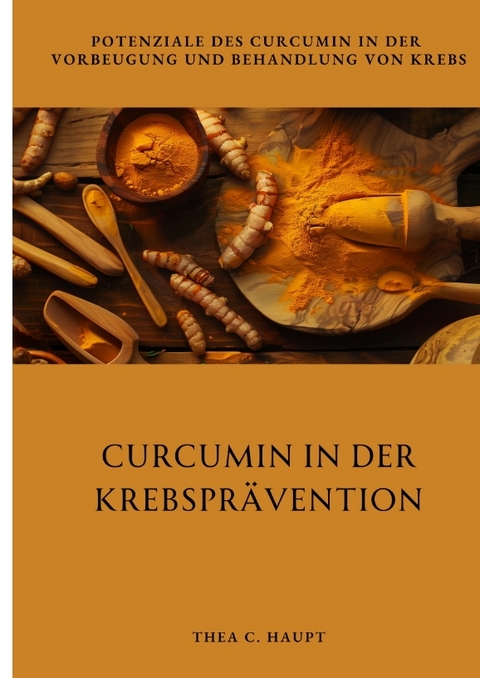 Curcumin in der Krebspr&auml;vention - Thea C. Haupt