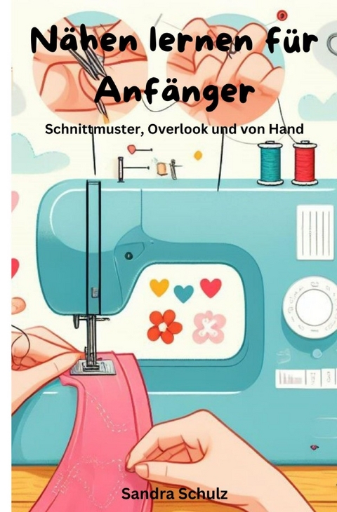 N&auml;hen lernen f&uuml;r Anf&auml;nger - Sandra Schulz