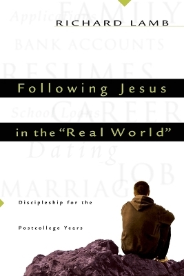 Following Jesus in the "Real World" &ndash; Discipleship for the Post&ndash;College Years - Richard C. Lamb