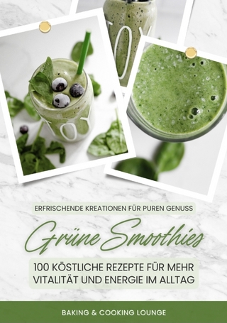 Grüne Smoothies: 100 köstliche Rezepte für mehr Vitalität und Energie im Alltag (Erfrischende Kreationen für puren Genuss)