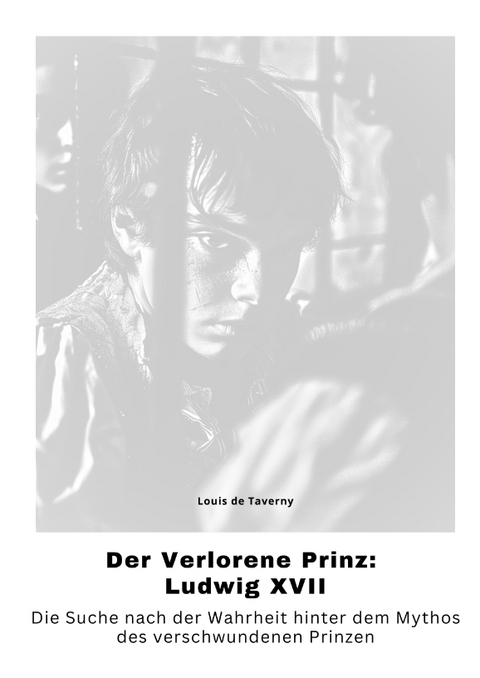 Der Verlorene Prinz: Ludwig XVII - Louis de Taverny