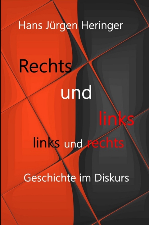 Rechts und links und links und rechts. Geschichte im Diskurs - Hans J&uuml;rgen Heringer