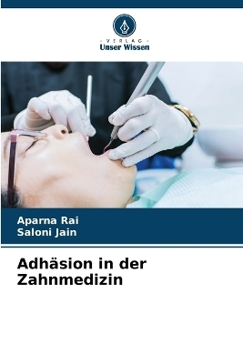 Adh&auml;sion in der Zahnmedizin - Aparna Rai, Saloni Jain