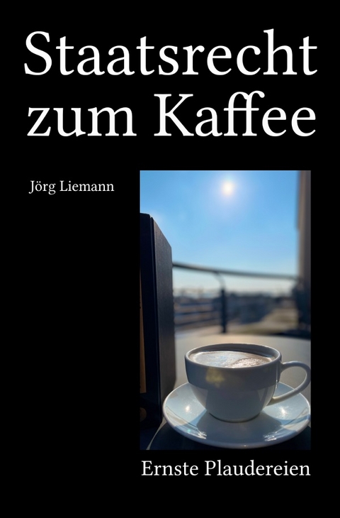 Staatsrecht zum Kaffee - J&ouml;rg Liemann